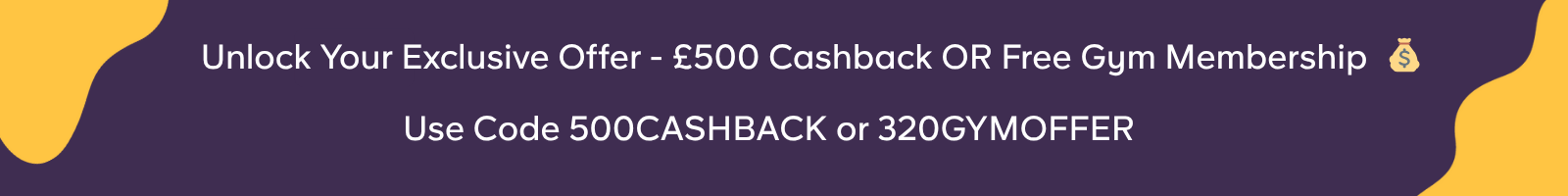 £500 Cashback OR Free Gym Membership Promo